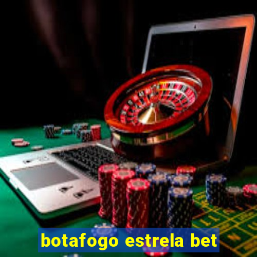 botafogo estrela bet